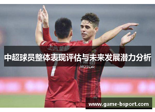 中超球员整体表现评估与未来发展潜力分析