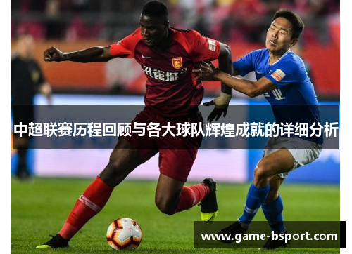 中超联赛历程回顾与各大球队辉煌成就的详细分析
