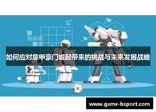 如何应对意甲豪门崛起带来的挑战与未来发展战略