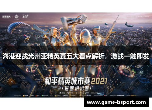 海港迎战光州亚精英赛五大看点解析,激战一触即发 海港迎战光州亚精英赛五大看点解析,激战一触即发