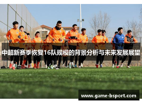 中超新赛季恢复16队规模的背景分析与未来发展展望