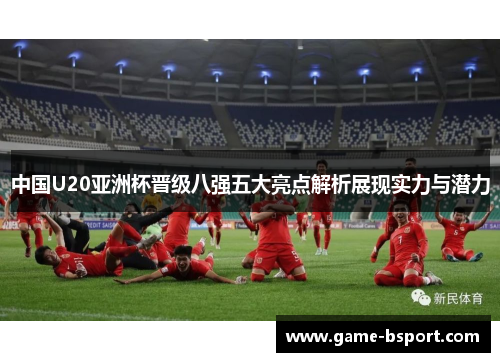 中国U20亚洲杯晋级八强五大亮点解析展现实力与潜力