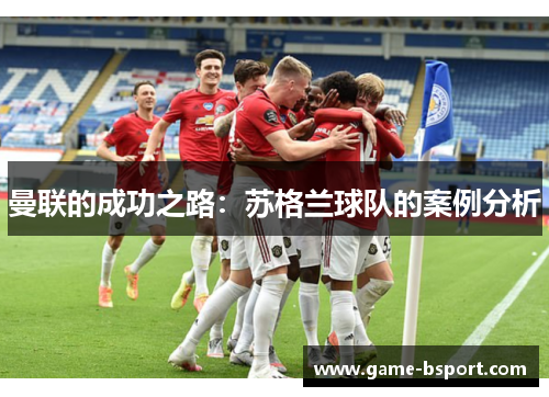 曼联的成功之路：苏格兰球队的案例分析