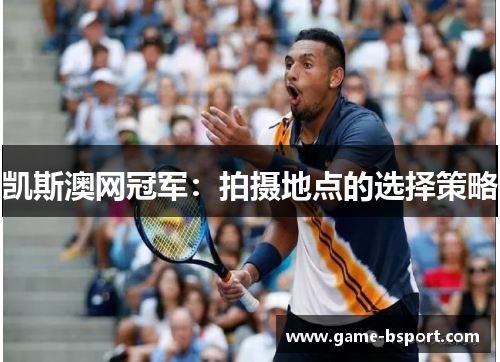凯斯澳网冠军：拍摄地点的选择策略