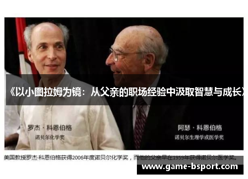 《以小图拉姆为镜：从父亲的职场经验中汲取智慧与成长》