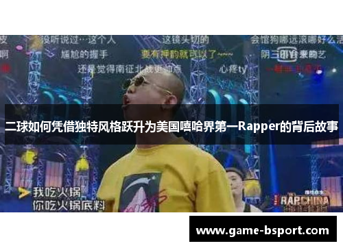 二球如何凭借独特风格跃升为美国嘻哈界第一Rapper的背后故事