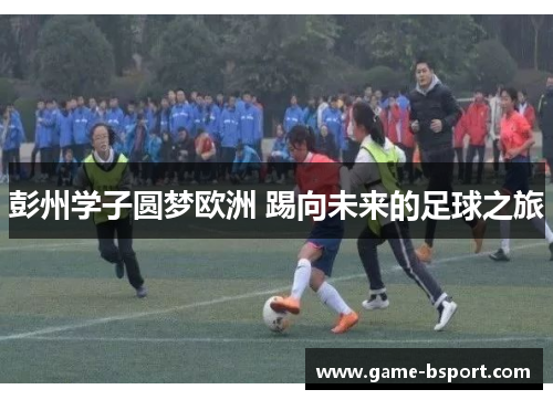 彭州学子圆梦欧洲 踢向未来的足球之旅