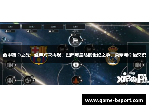 西甲宿命之战:经典对决再现,巴萨与皇马的世纪之争,荣耀与命运交织 西甲宿命之战:经典对决再现,巴萨与皇马的世纪之争,荣耀与命运交织