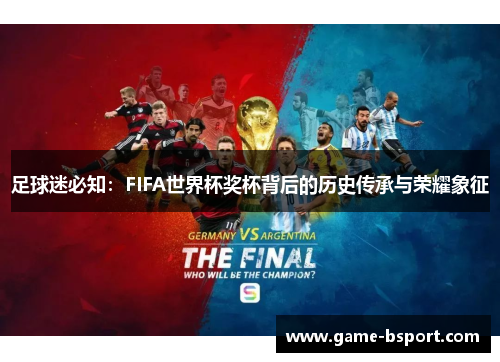 足球迷必知:FIFA世界杯奖杯背后的历史传承与荣耀象征 足球迷必知:FIFA世界杯奖杯背后的历史传承与荣耀象征