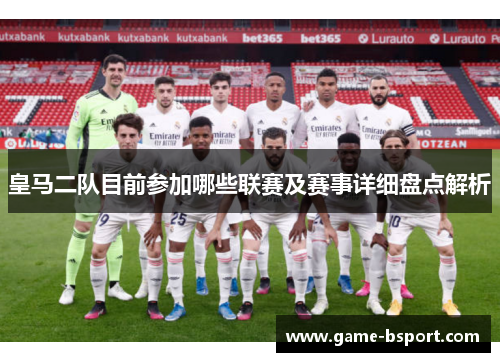 皇马二队目前参加哪些联赛及赛事详细盘点解析