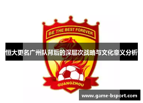 恒大更名广州队背后的深层次战略与文化意义分析 恒大更名广州队背后的深层次战略与文化意义分析