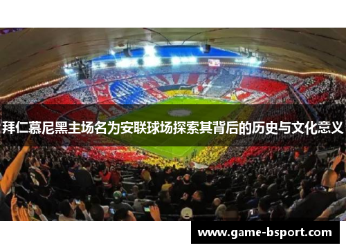 拜仁慕尼黑主场名为安联球场探索其背后的历史与文化意义
