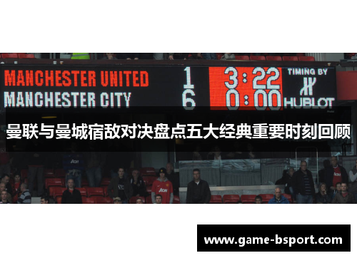曼联与曼城宿敌对决盘点五大经典重要时刻回顾